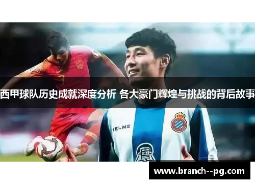 西甲球队历史成就深度分析 各大豪门辉煌与挑战的背后故事 西甲球队历史成就深度分析 各大豪门辉煌与挑战的背后故事