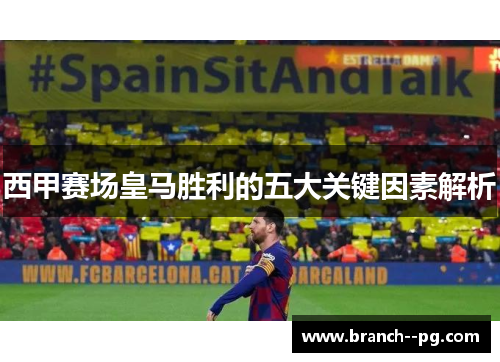 西甲赛场皇马胜利的五大关键因素解析 西甲赛场皇马胜利的五大关键因素解析