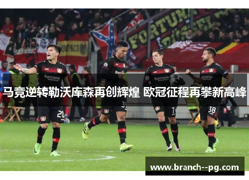 马竞逆转勒沃库森再创辉煌 欧冠征程再攀新高峰