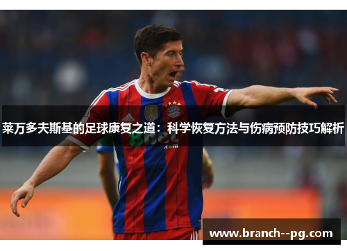 莱万多夫斯基的足球康复之道：科学恢复方法与伤病预防技巧解析