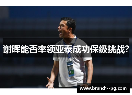 谢晖能否率领亚泰成功保级挑战？