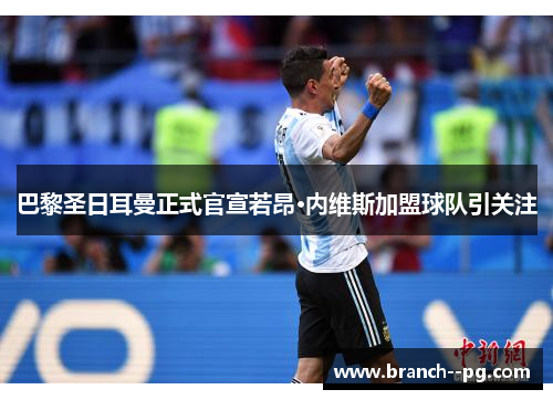 巴黎圣日耳曼正式官宣若昂·内维斯加盟球队引关注