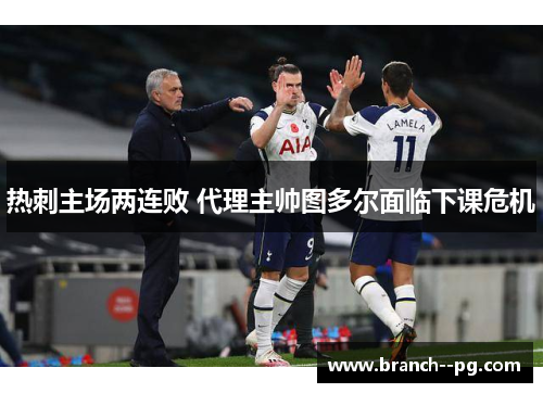 热刺主场两连败 代理主帅图多尔面临下课危机