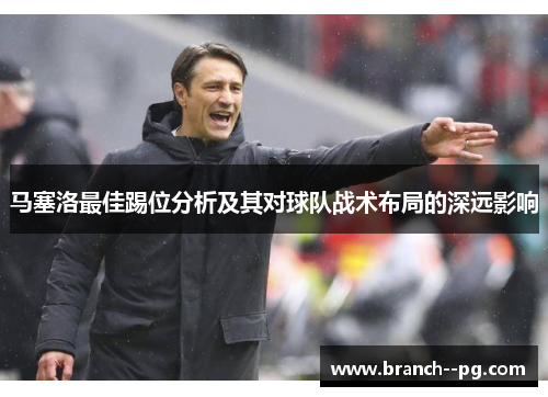 马塞洛最佳踢位分析及其对球队战术布局的深远影响
