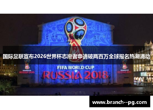 国际足联宣布2026世界杯志愿者申请破两百万全球报名热潮涌动