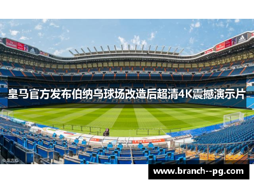 皇马官方发布伯纳乌球场改造后超清4K震撼演示片