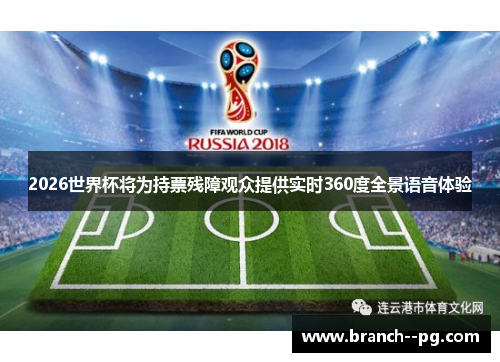 2026世界杯将为持票残障观众提供实时360度全景语音体验