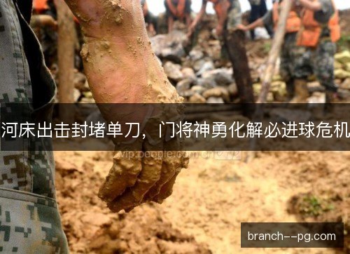 河床出击封堵单刀，门将神勇化解必进球危机