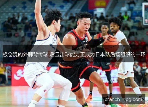 板仓滉的外脚背传球 后卫出球能力正成为日本队后场组织的一环
